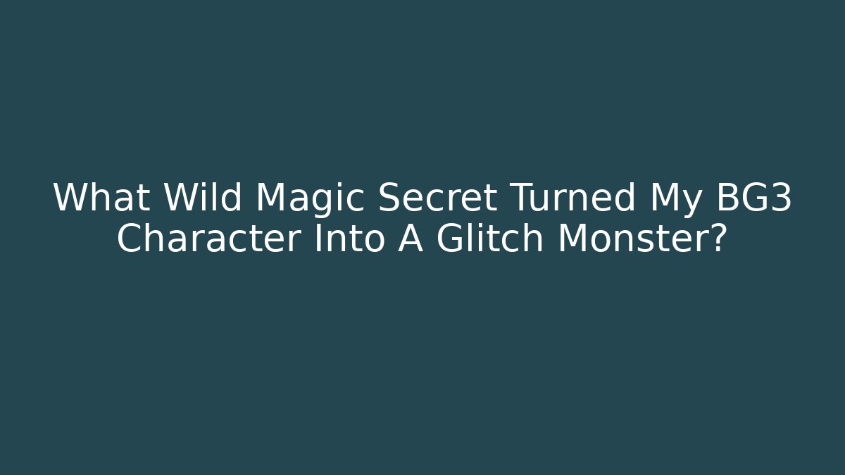 What Wild Magic Secret Turned My BG3 Character Into A Glitch Monster?