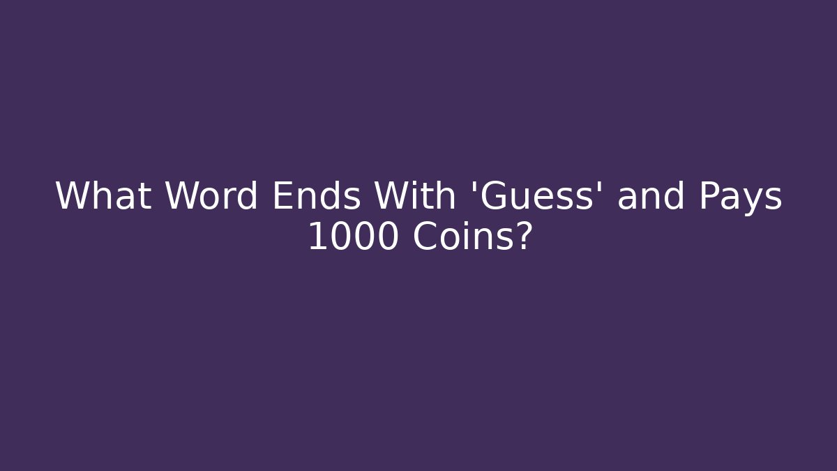 What Word Ends With 'Guess' and Pays 1000 Coins?