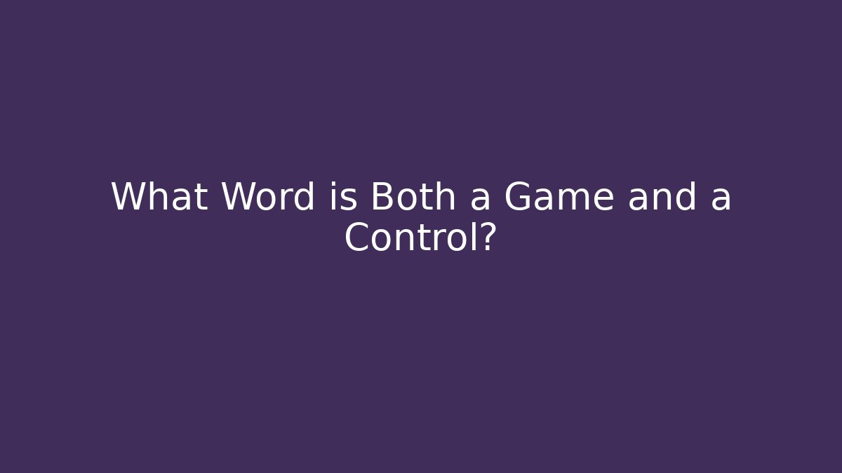 What Word is Both a Game and a Control?