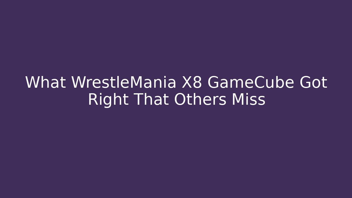 What WrestleMania X8 GameCube Got Right That Others Miss