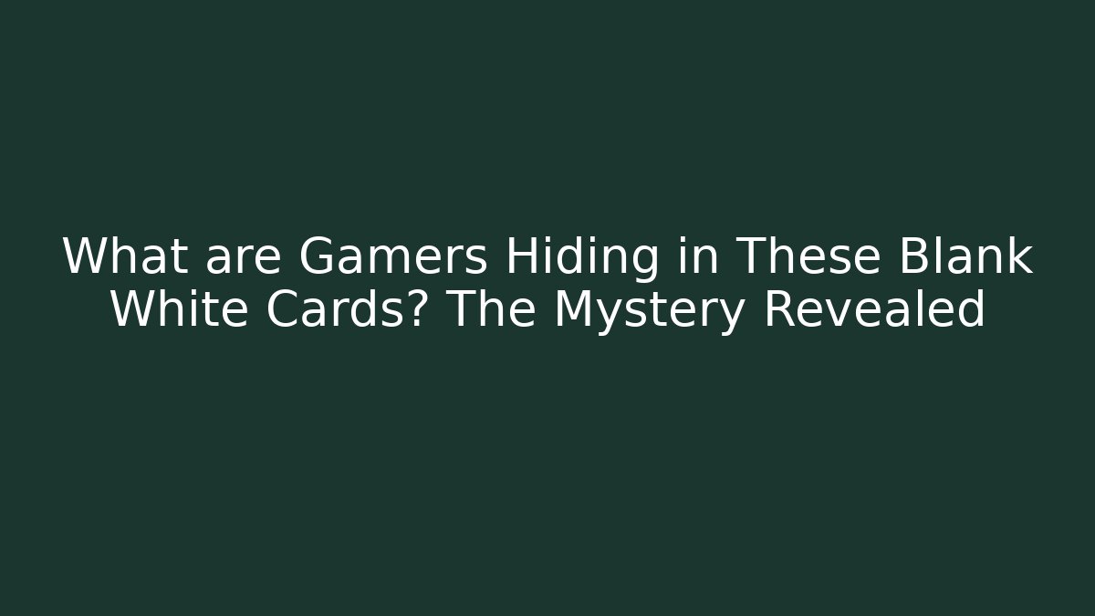 What are Gamers Hiding in These Blank White Cards? The Mystery Revealed