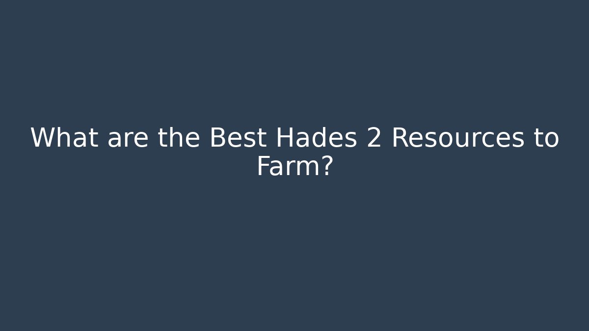 What are the Best Hades 2 Resources to Farm?