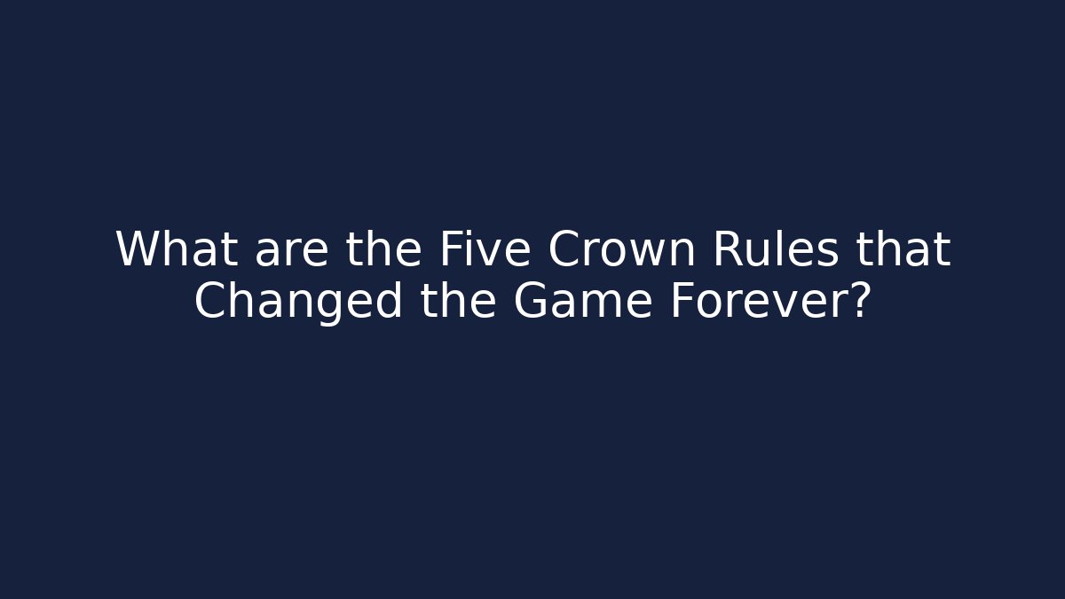 What are the Five Crown Rules that Changed the Game Forever?