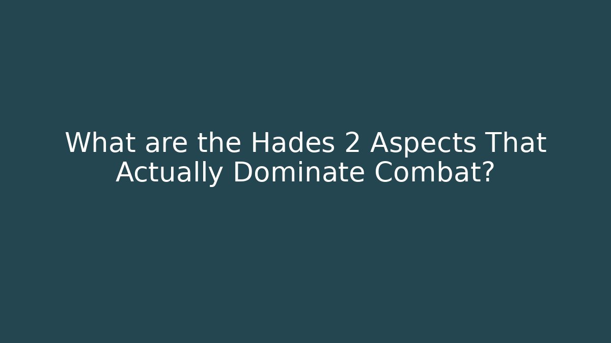 What are the Hades 2 Aspects That Actually Dominate Combat?