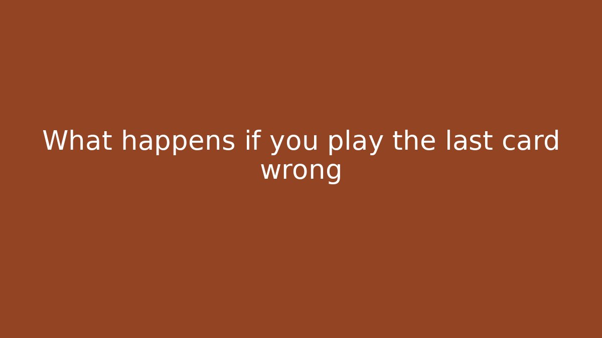 What happens if you play the last card wrong