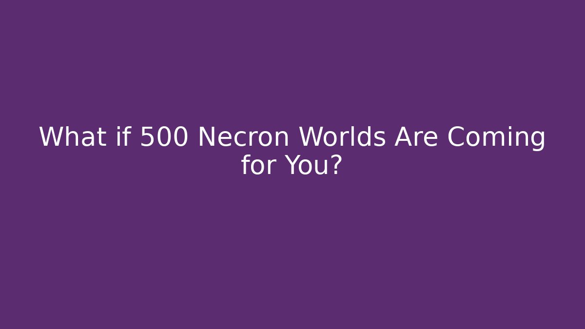 What if 500 Necron Worlds Are Coming for You?