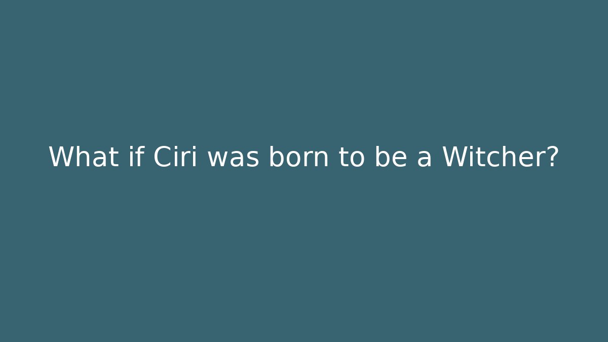What if Ciri was born to be a Witcher?