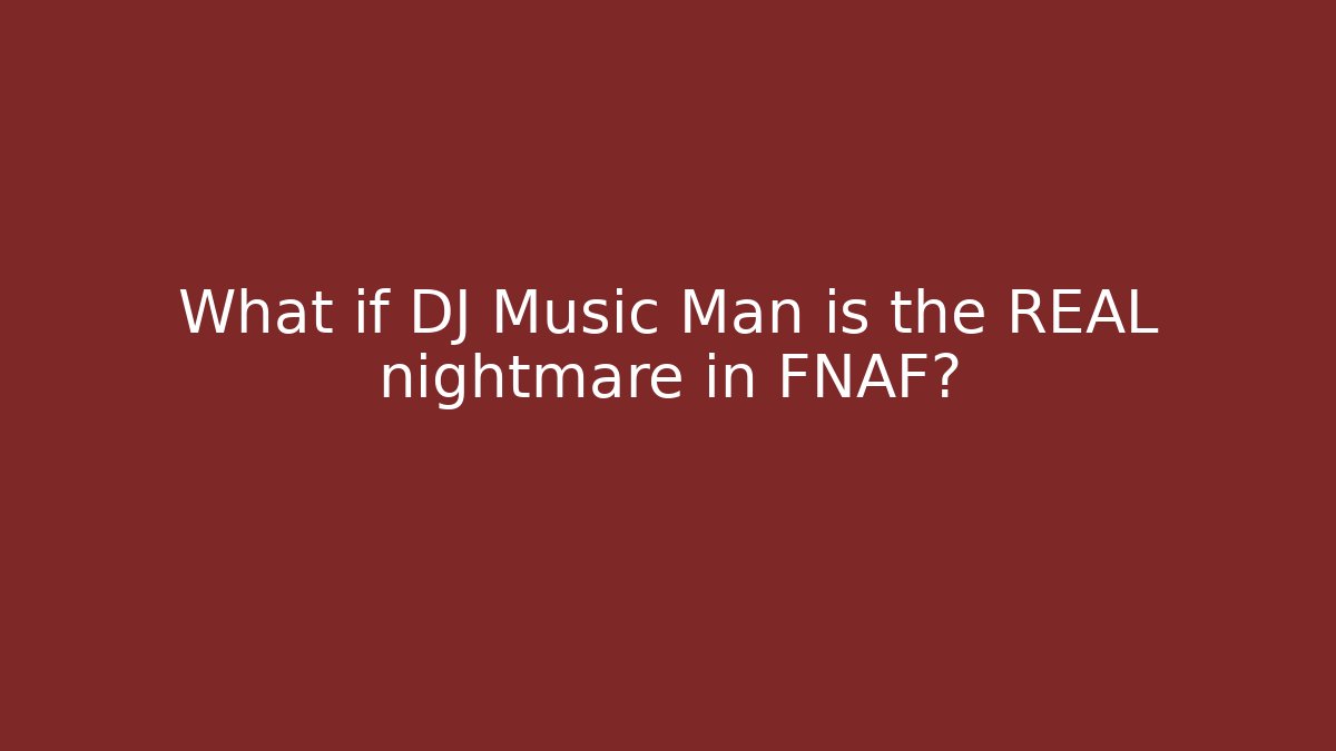 What if DJ Music Man is the REAL nightmare in FNAF?