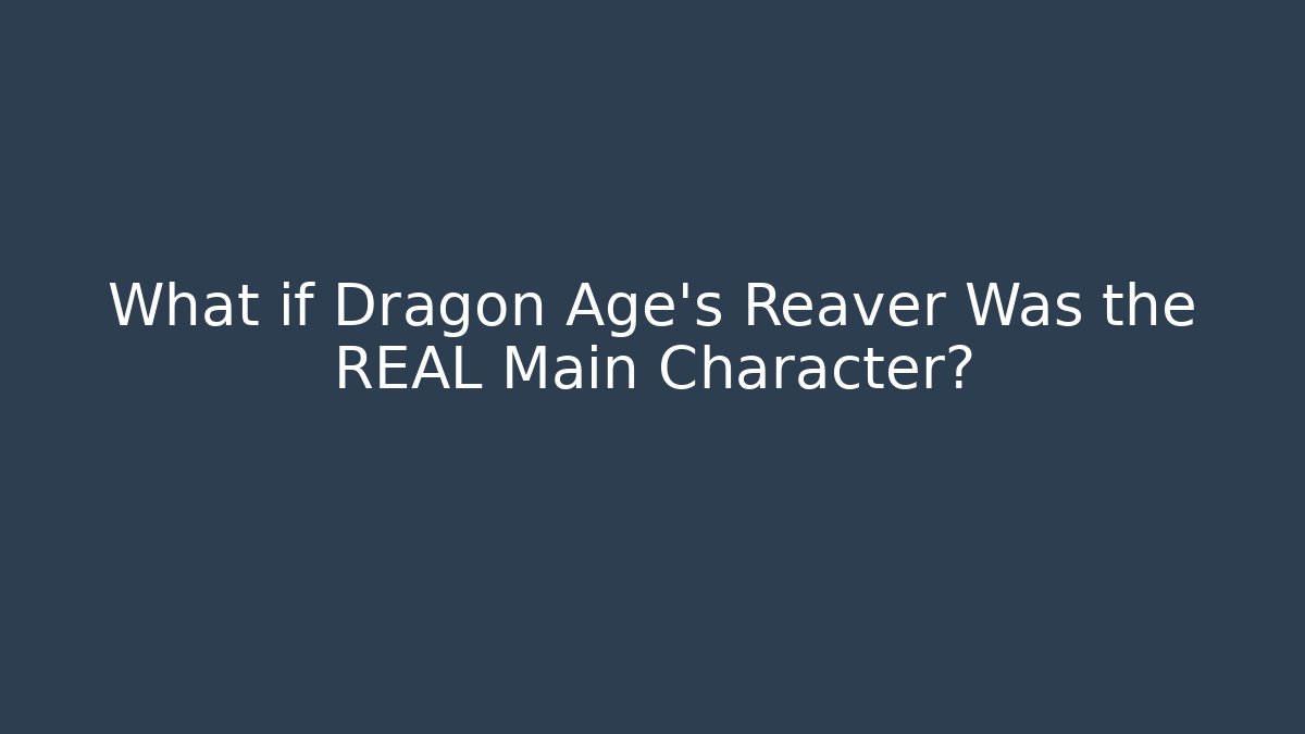 What if Dragon Age's Reaver Was the REAL Main Character?