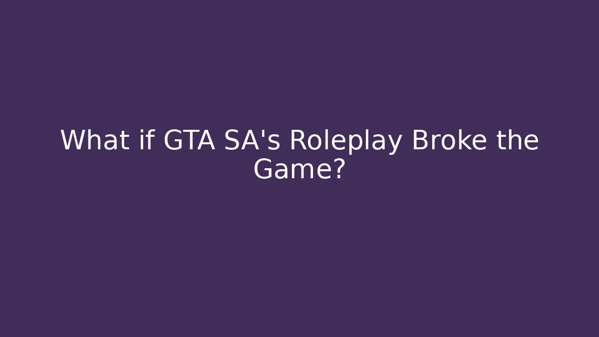 What if GTA SA's Roleplay Broke the Game?
