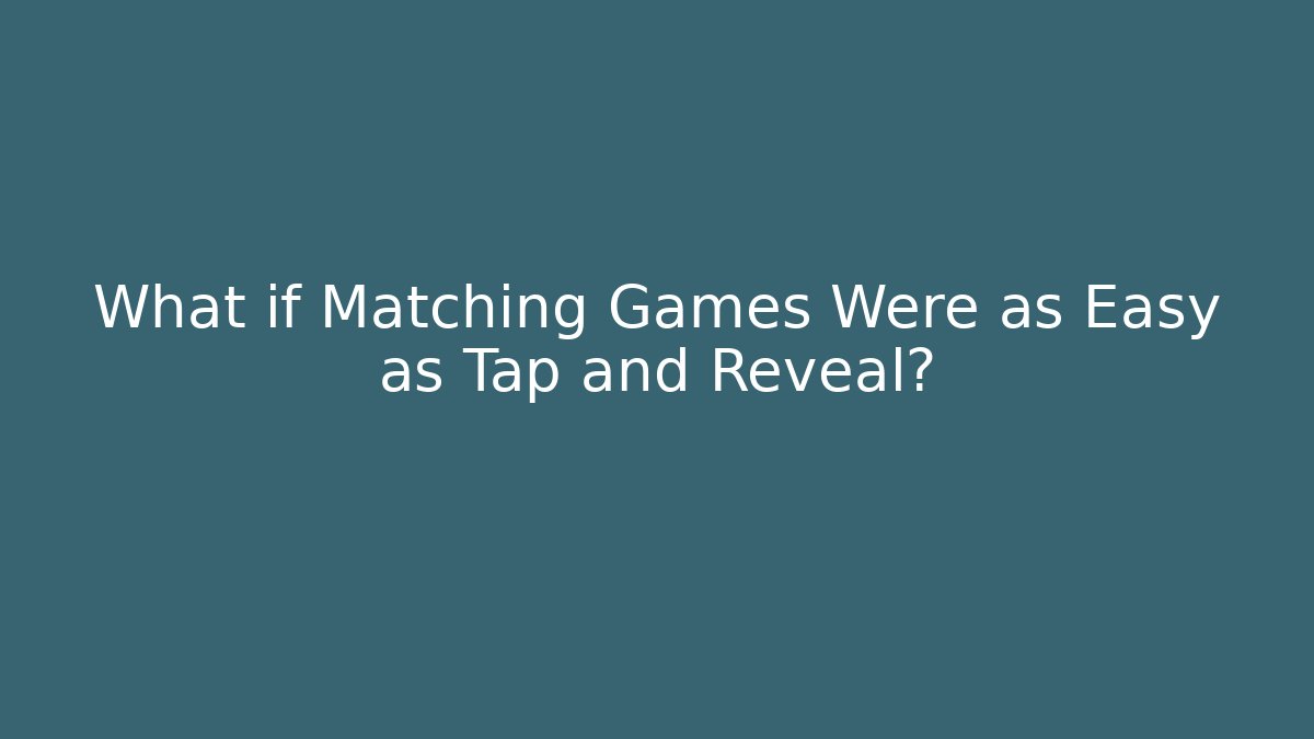 What if Matching Games Were as Easy as Tap and Reveal?
