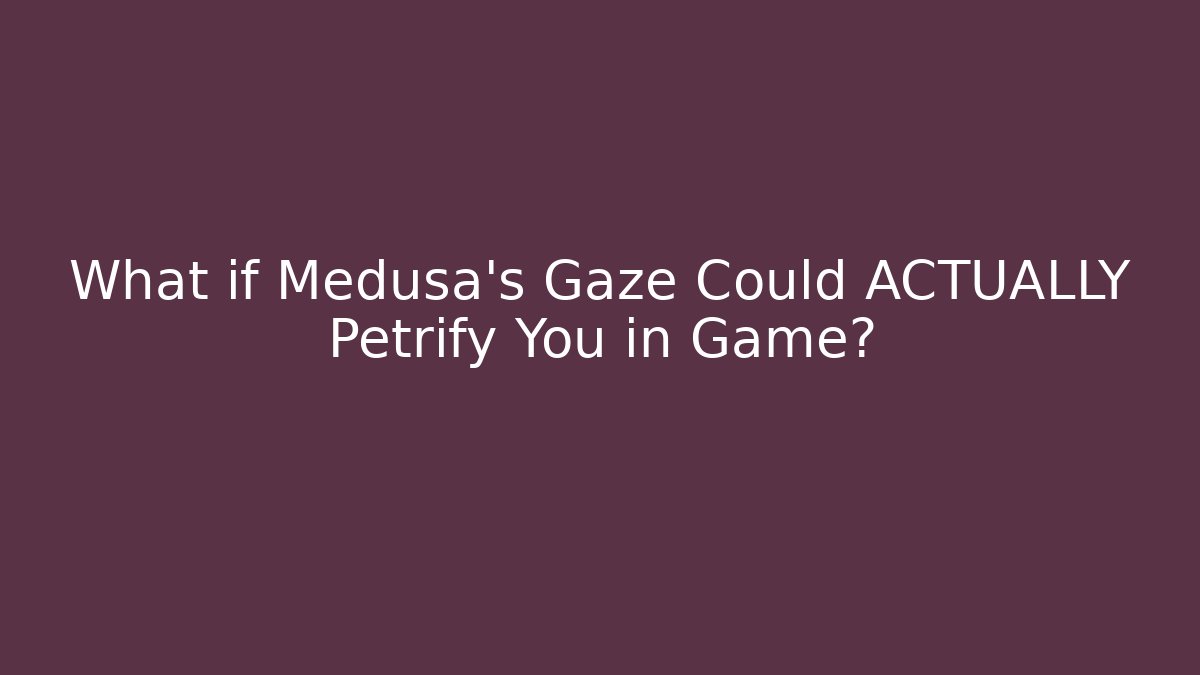 What if Medusa's Gaze Could ACTUALLY Petrify You in Game?