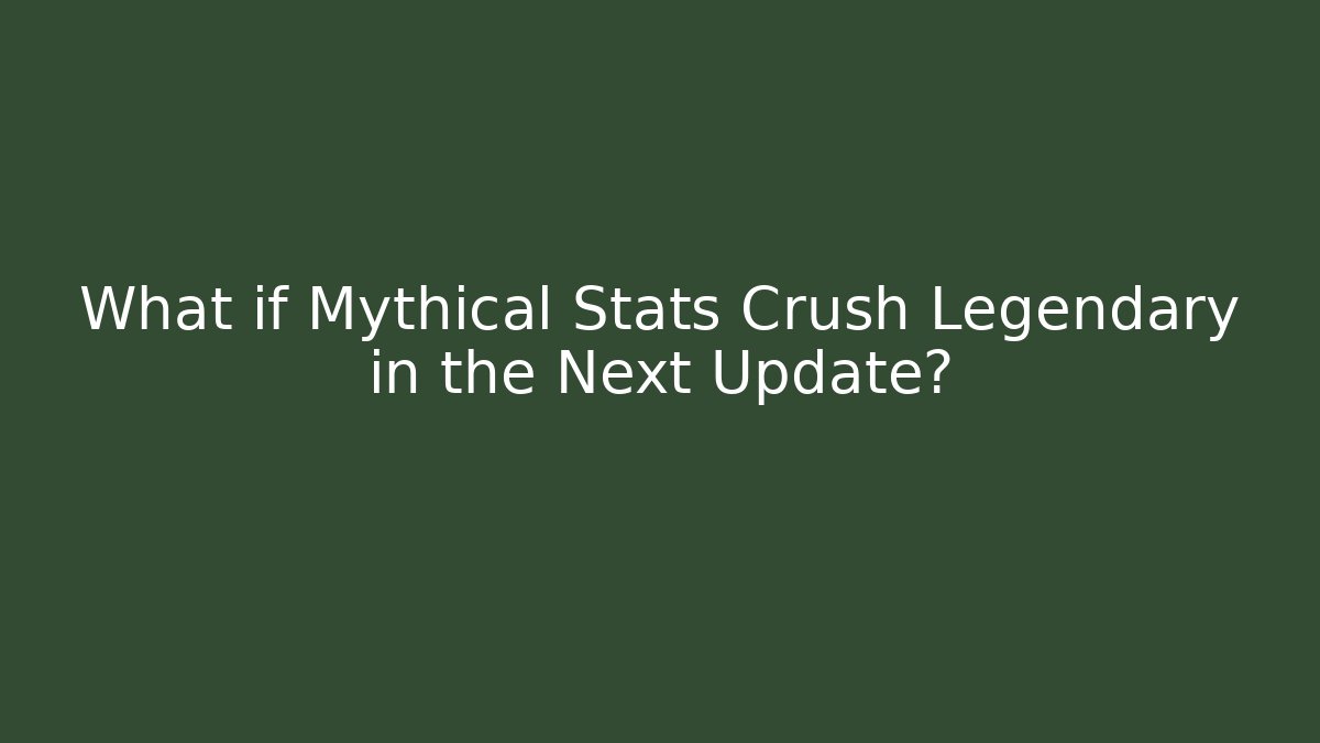 What if Mythical Stats Crush Legendary in the Next Update?