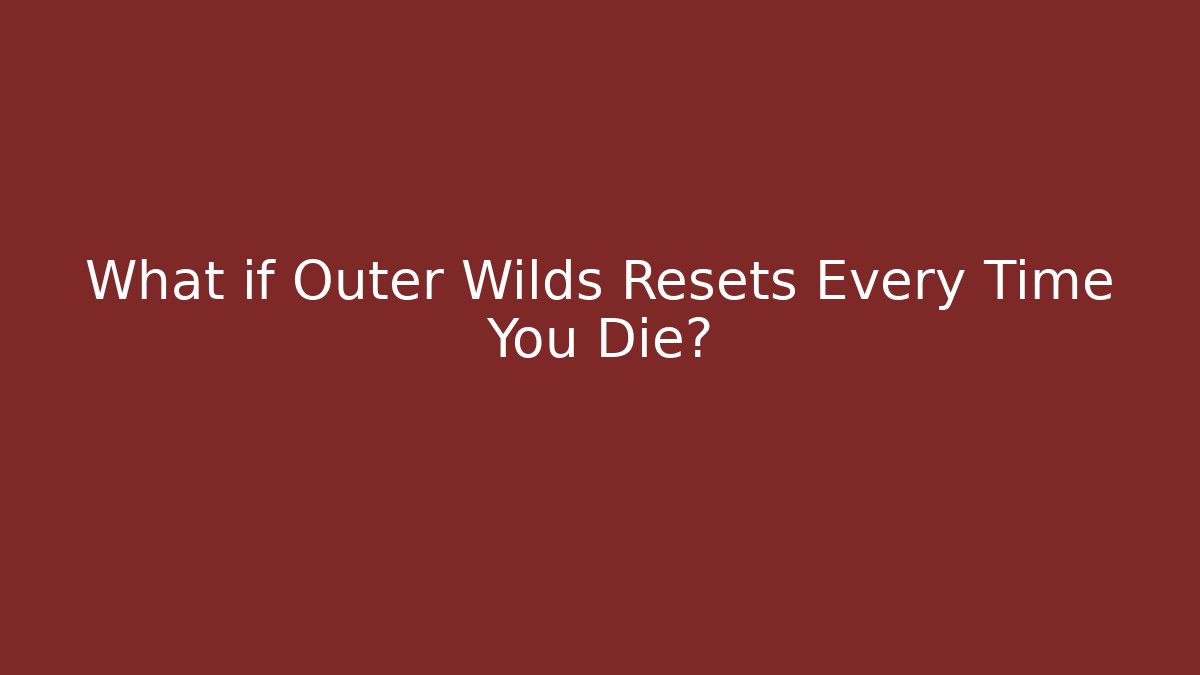 What if Outer Wilds Resets Every Time You Die? - The Family Holidays