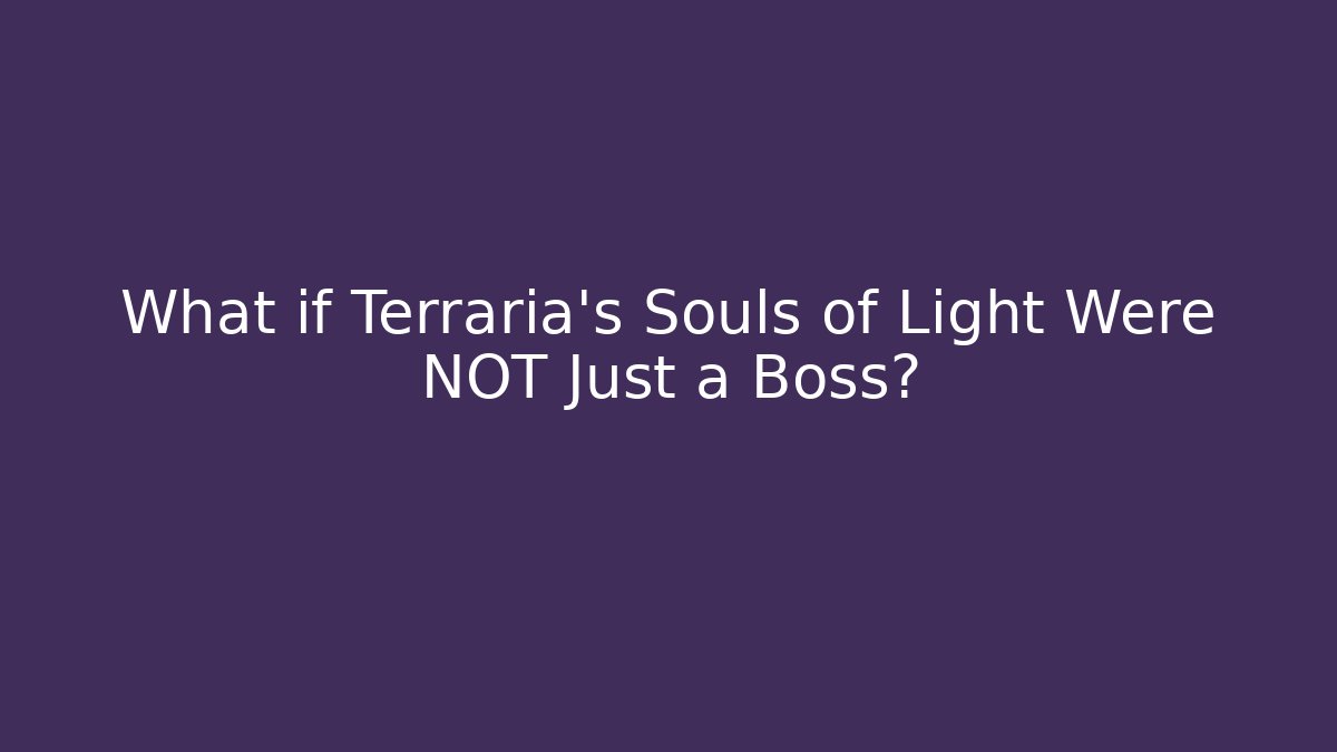 What if Terraria's Souls of Light Were NOT Just a Boss?