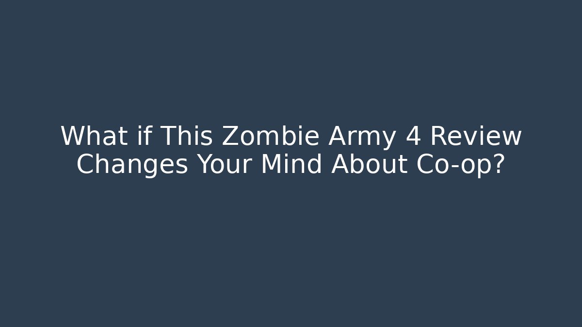 What if This Zombie Army 4 Review Changes Your Mind About Co-op?