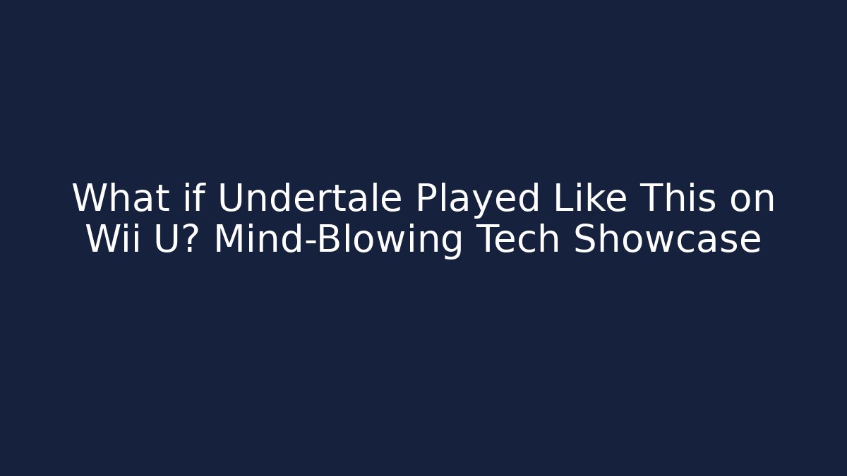 What if Undertale Played Like This on Wii U? Mind-Blowing Tech Showcase - The Family Holidays