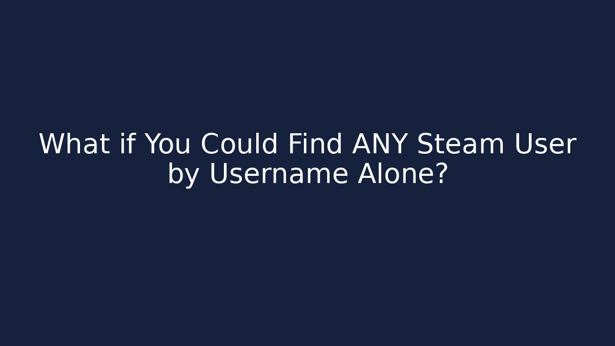 What if You Could Find ANY Steam User by Username Alone?