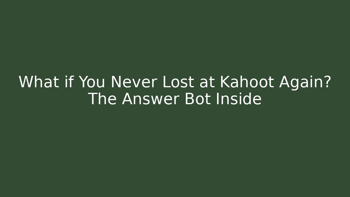What if You Never Lost at Kahoot Again? The Answer Bot Inside