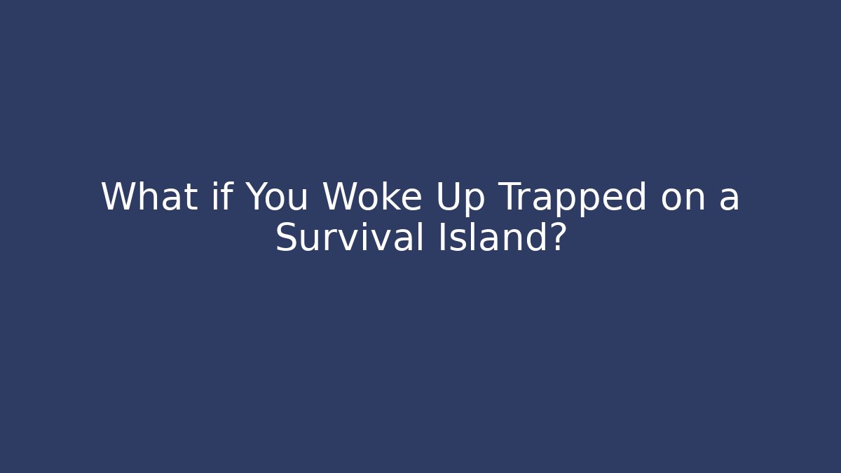 What if You Woke Up Trapped on a Survival Island?