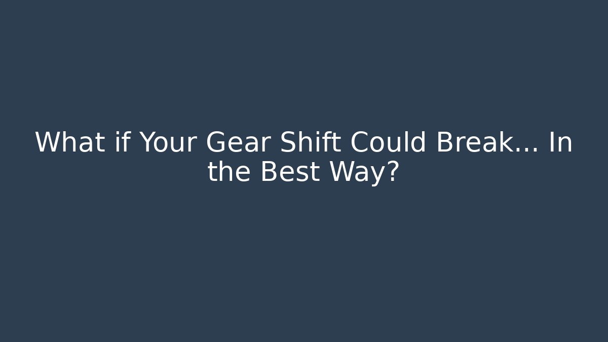 What if Your Gear Shift Could Break… In the Best Way? - The Family Holidays