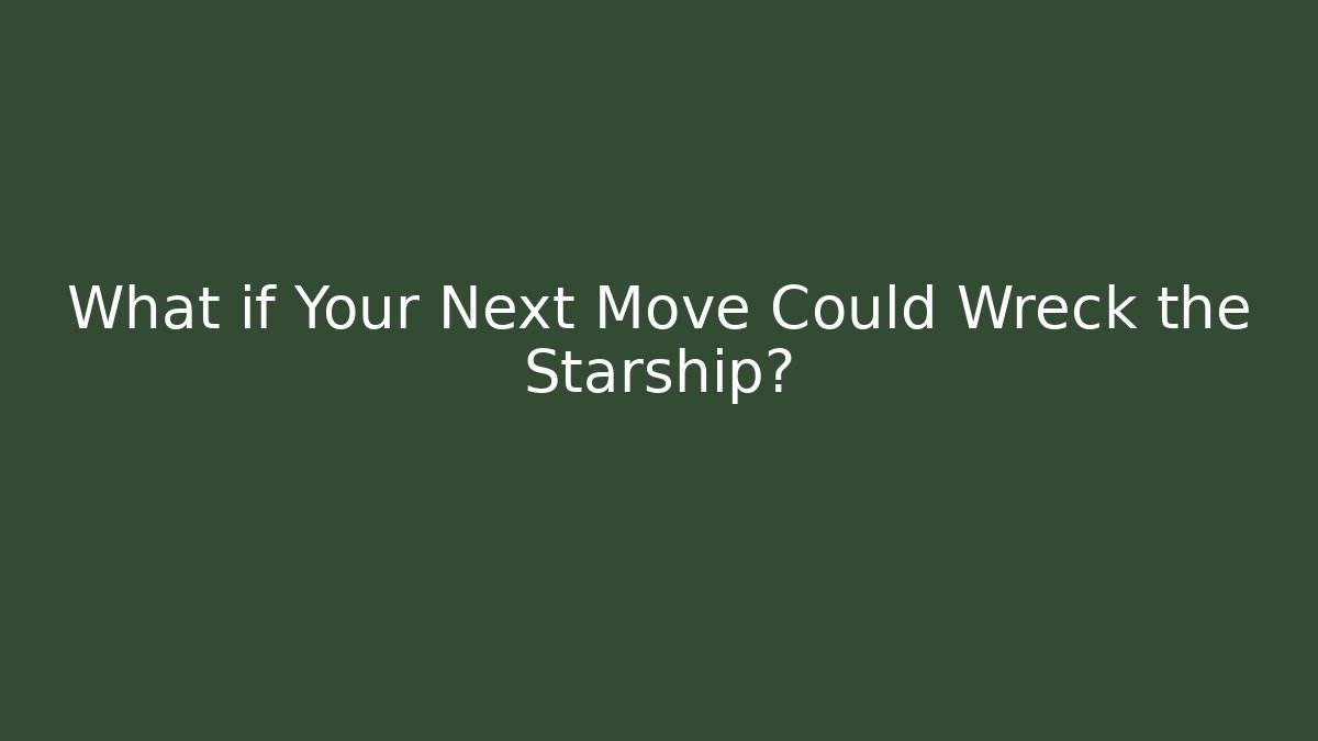 What if Your Next Move Could Wreck the Starship? - The Family Holidays