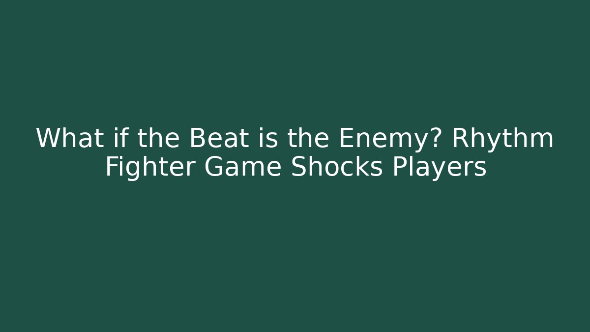 What if the Beat is the Enemy? Rhythm Fighter Game Shocks Players