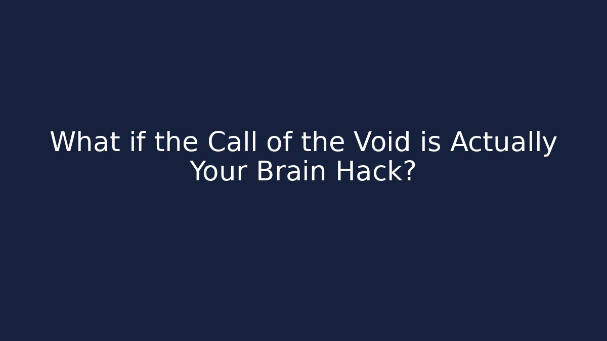 What if the Call of the Void is Actually Your Brain Hack?