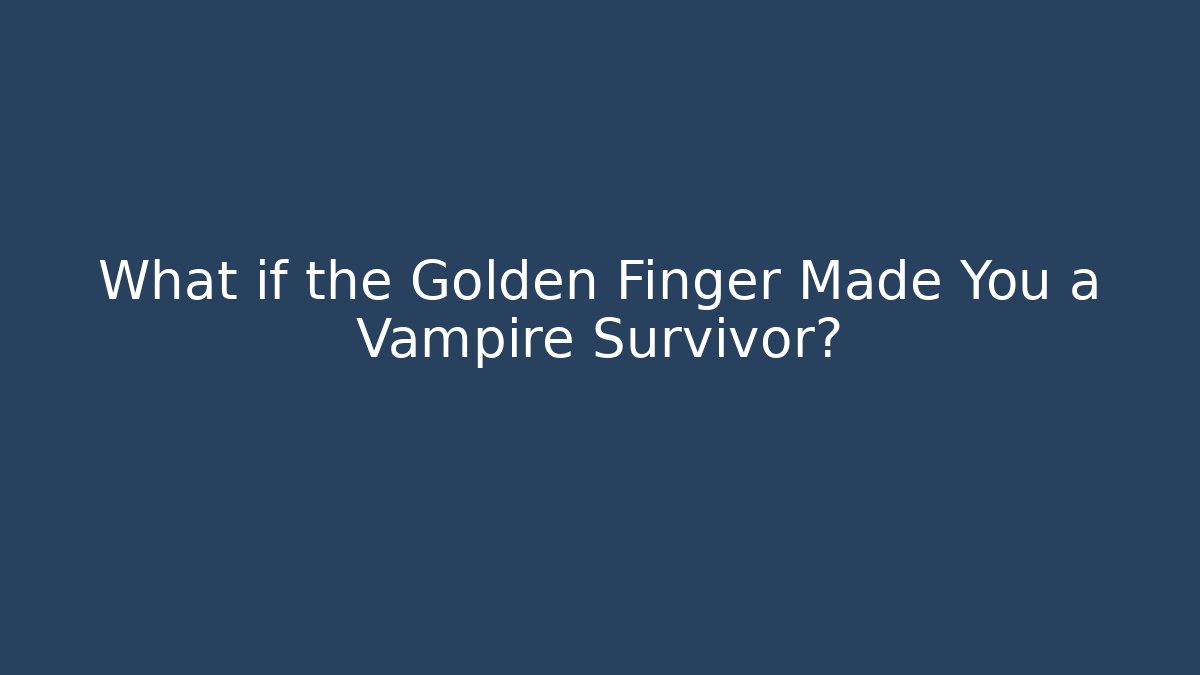What if the Golden Finger Made You a Vampire Survivor?