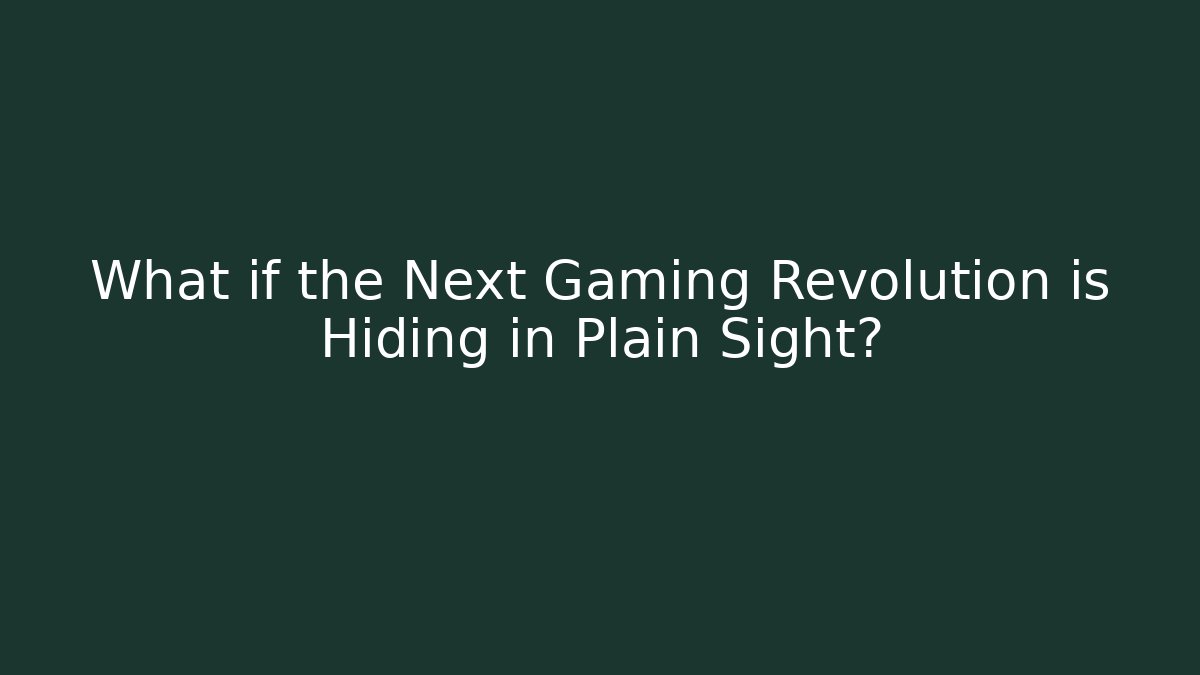 What if the Next Gaming Revolution is Hiding in Plain Sight? - The Family Holidays