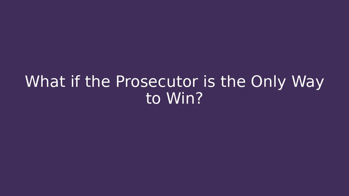 What if the Prosecutor is the Only Way to Win?