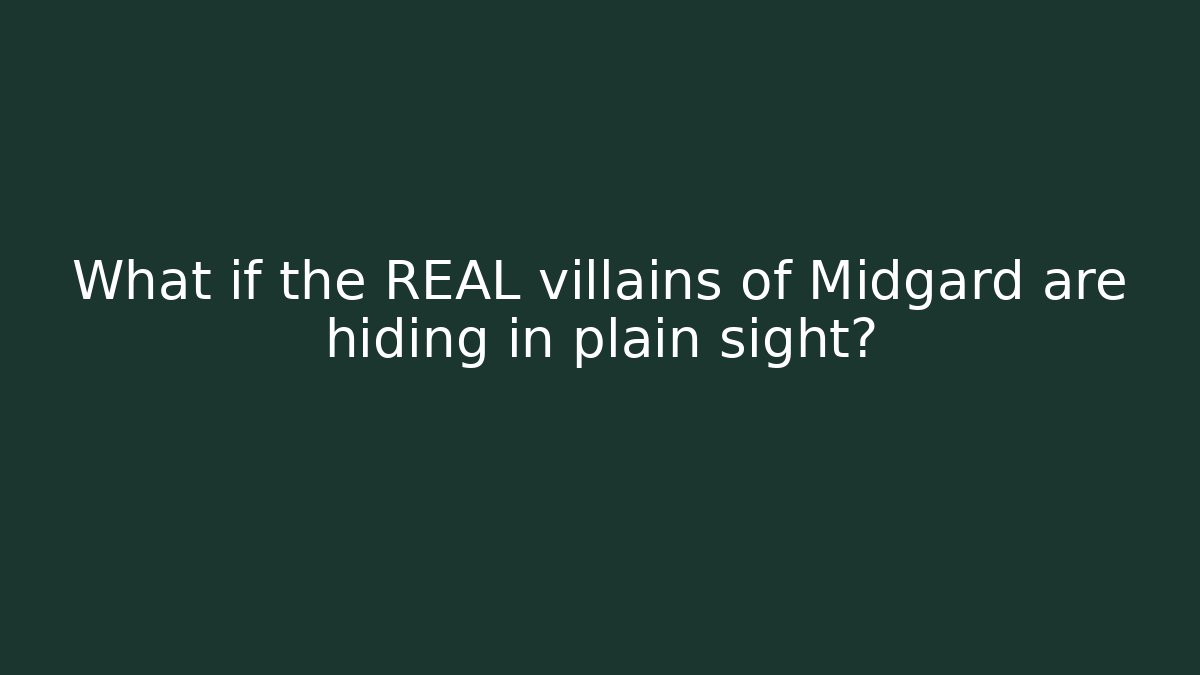 What if the REAL villains of Midgard are hiding in plain sight?