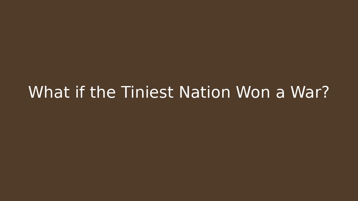 What if the Tiniest Nation Won a War?