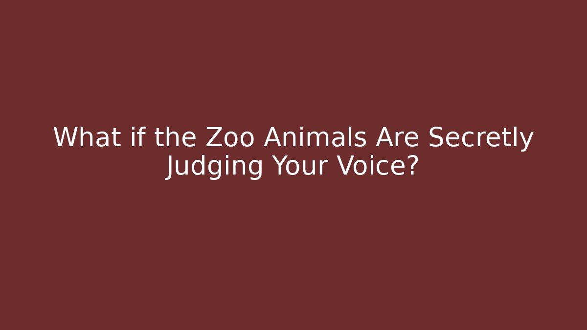 What if the Zoo Animals Are Secretly Judging Your Voice?