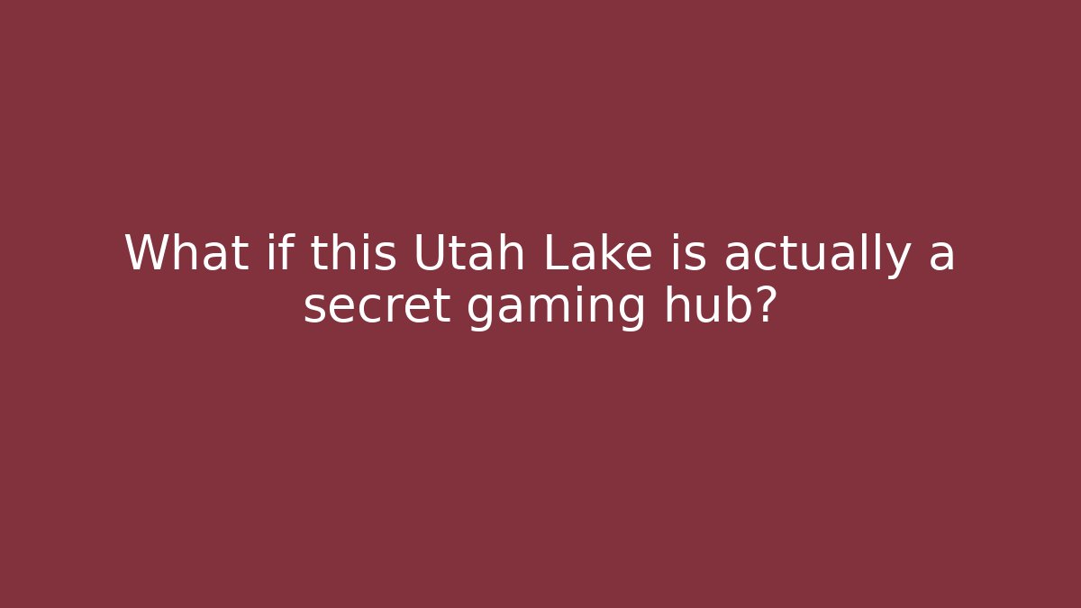 What if this Utah Lake is actually a secret gaming hub?