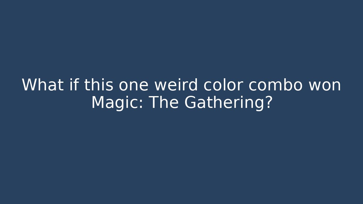 What if this one weird color combo won Magic: The Gathering?