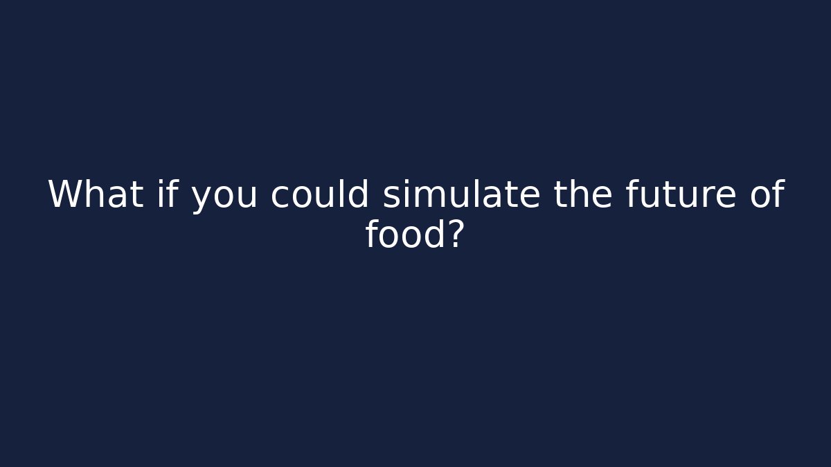 What if you could simulate the future of food?