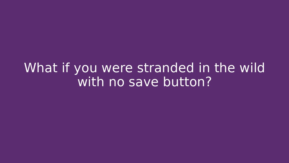 What if you were stranded in the wild with no save button?