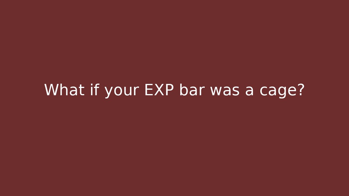 What if your EXP bar was a cage?