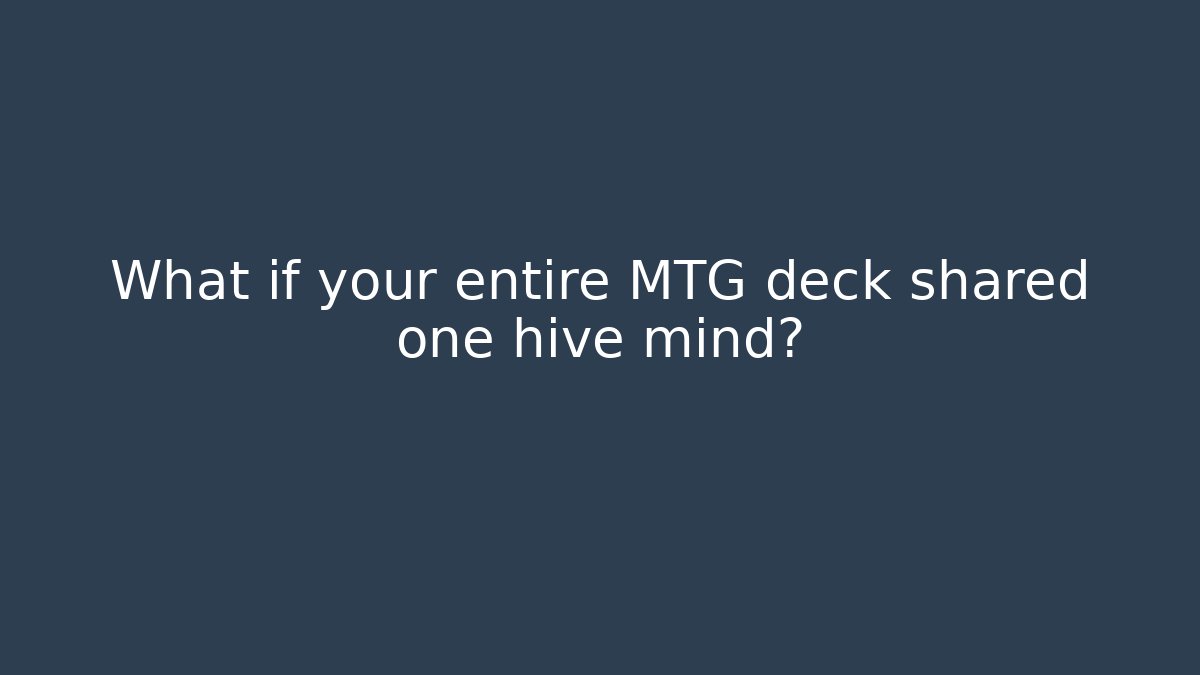 What if your entire MTG deck shared one hive mind?