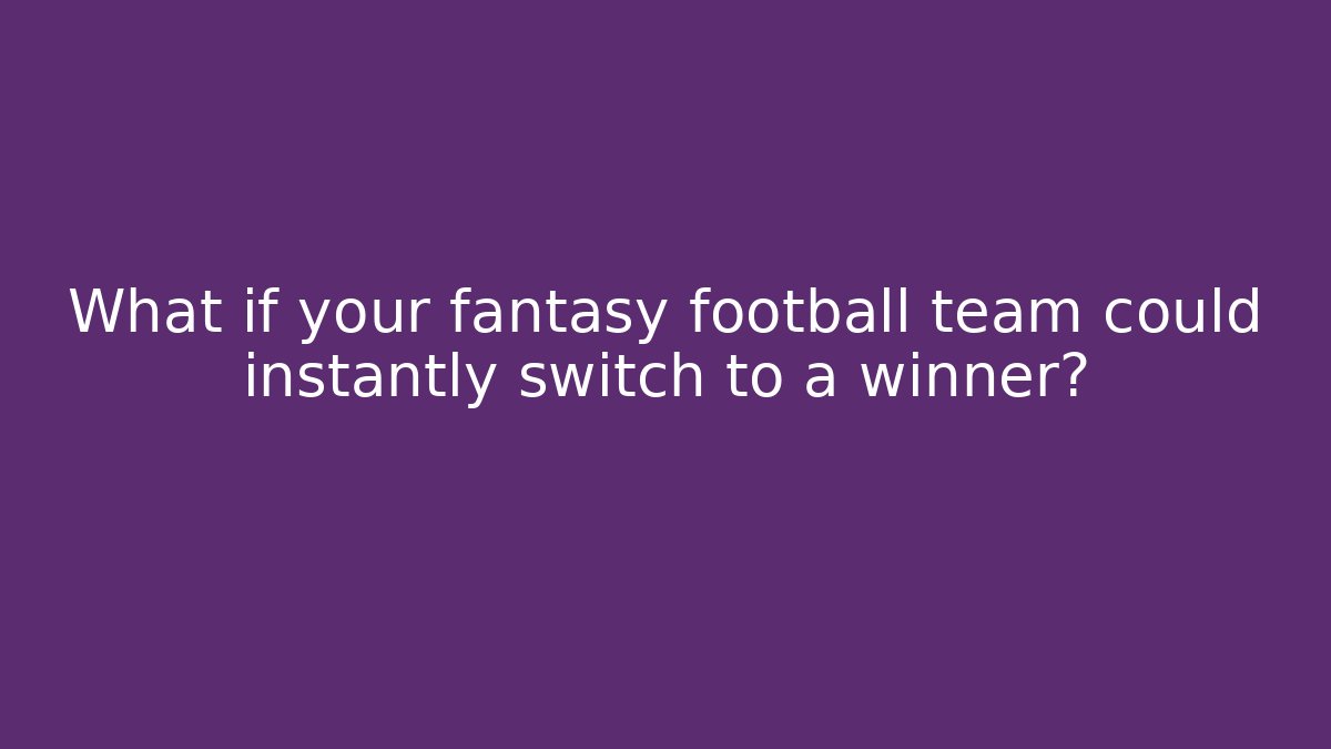 What if your fantasy football team could instantly switch to a winner?