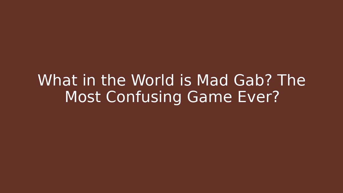 What in the World is Mad Gab? The Most Confusing Game Ever?