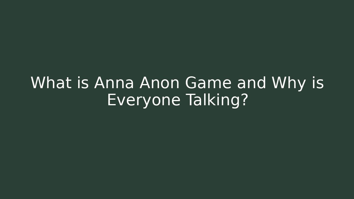 What is Anna Anon Game and Why is Everyone Talking?
