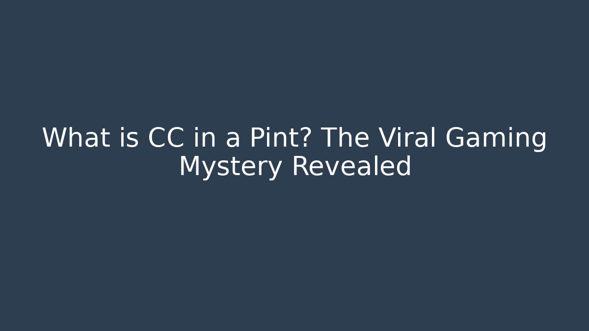 What is CC in a Pint? The Viral Gaming Mystery Revealed