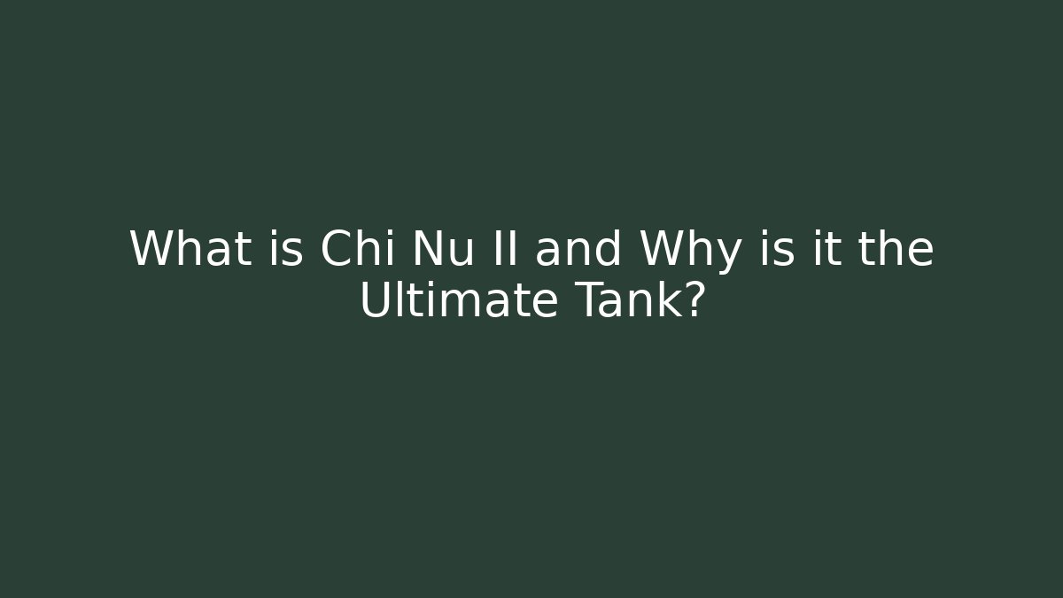 What is Chi Nu II and Why is it the Ultimate Tank?