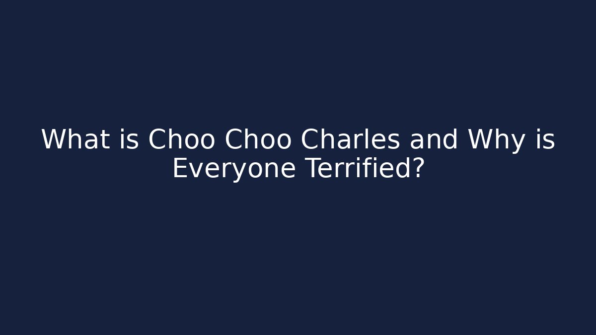 What is Choo Choo Charles and Why is Everyone Terrified? - The Family Holidays