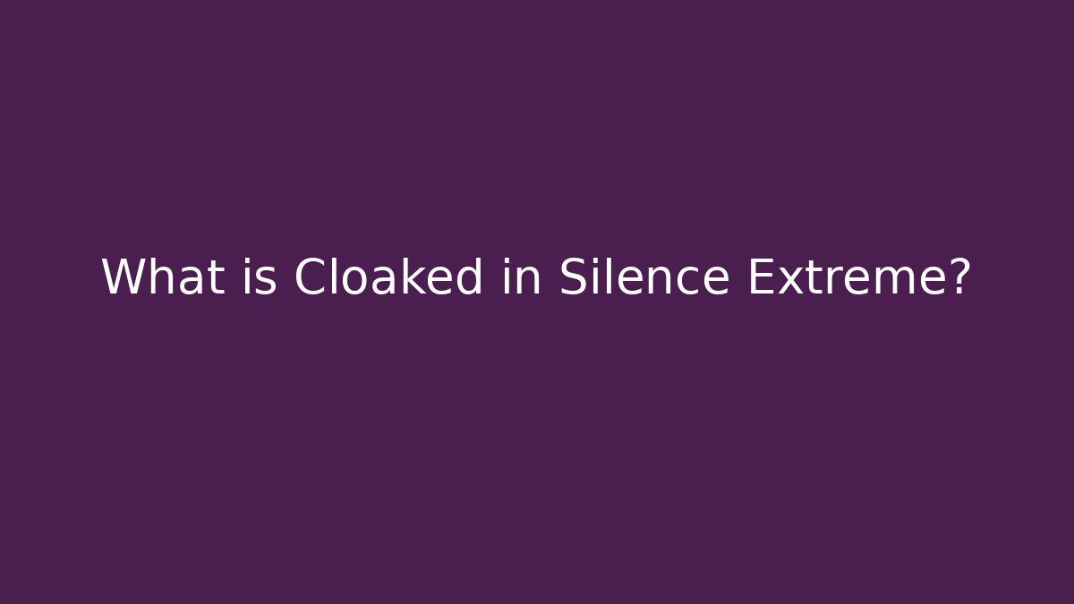 What is Cloaked in Silence Extreme?