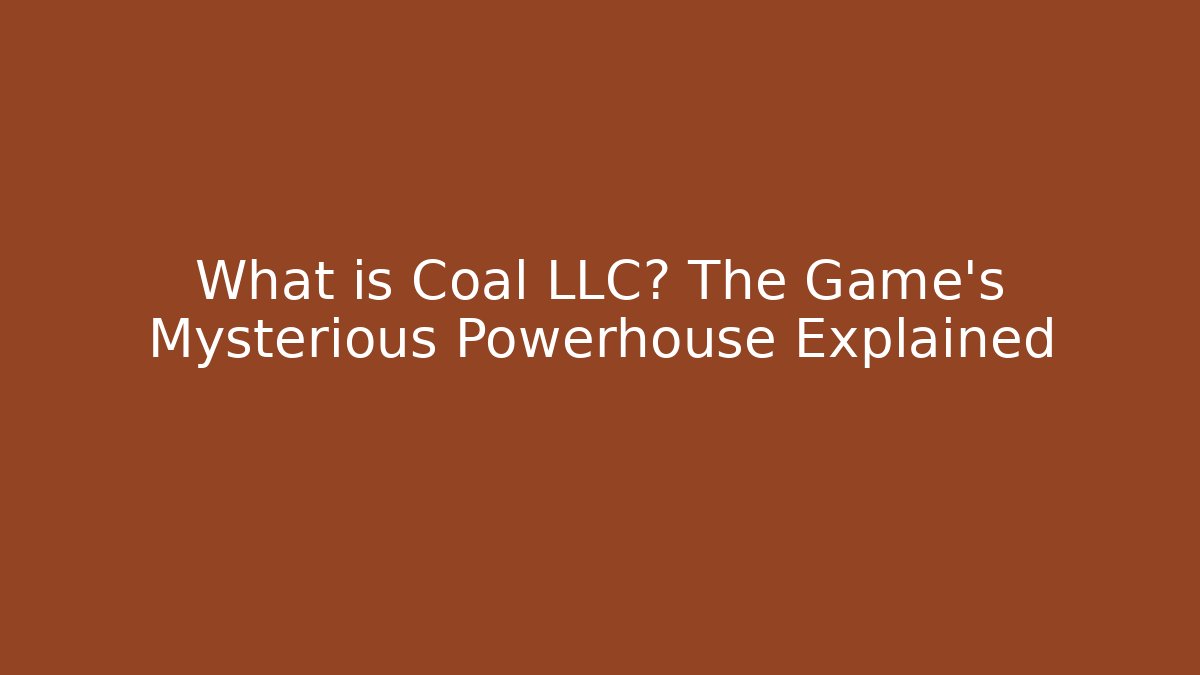What is Coal LLC? The Game's Mysterious Powerhouse Explained