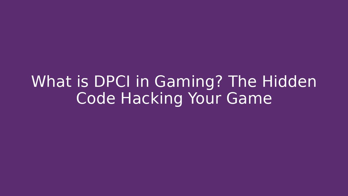 What is DPCI in Gaming? The Hidden Code Hacking Your Game