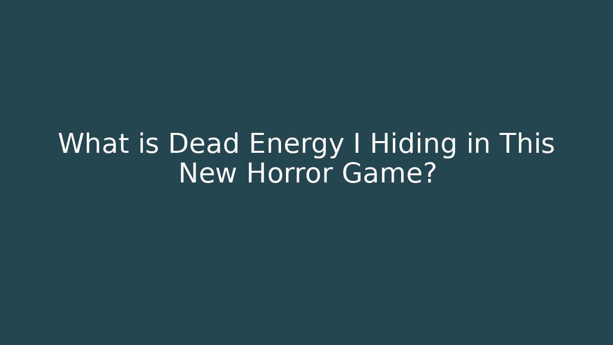 What is Dead Energy I Hiding in This New Horror Game?